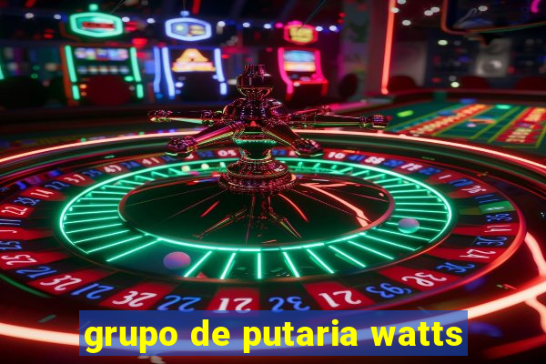 grupo de putaria watts